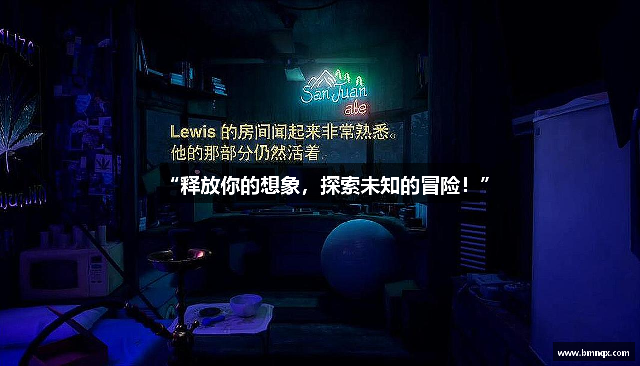 “释放你的想象，探索未知的冒险！”